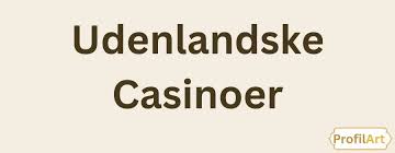 Udenlandske Casinoer Din Guide til Spil på Online Casinoer
