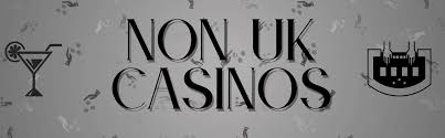 The Rise of Non-UK Casinos Exploring New Frontiers in Online Gaming